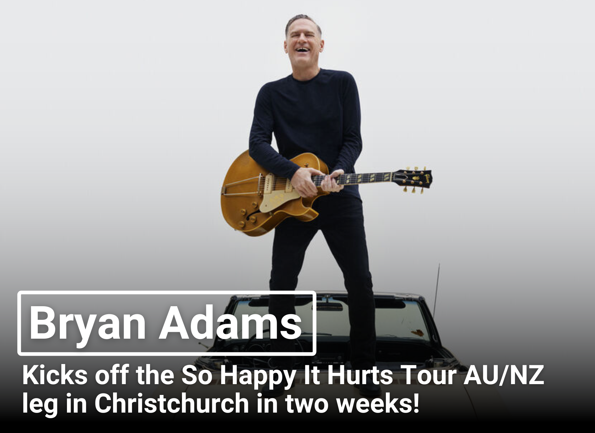 Bryan Adams | Kicks off the So Happy It Hurts Tour AU/NZ leg in Christchurch in two weeks!